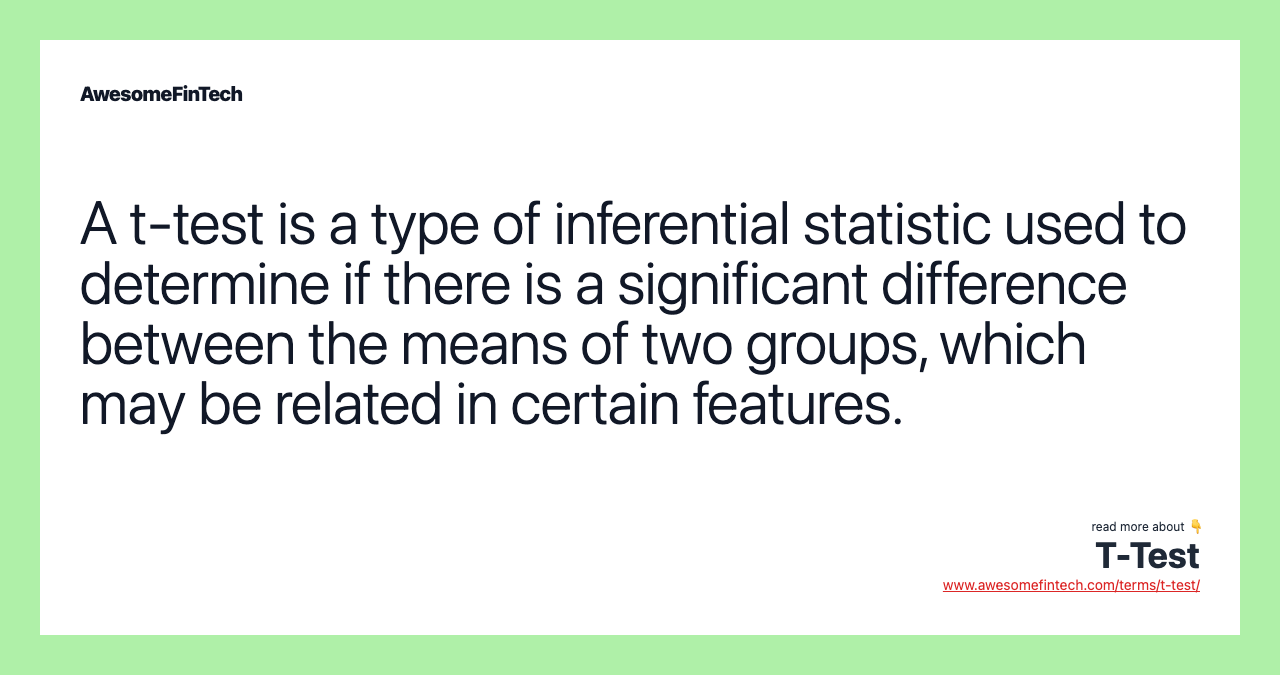 A t-test is a type of inferential statistic used to determine if there is a significant difference between the means of two groups, which may be related in certain features.