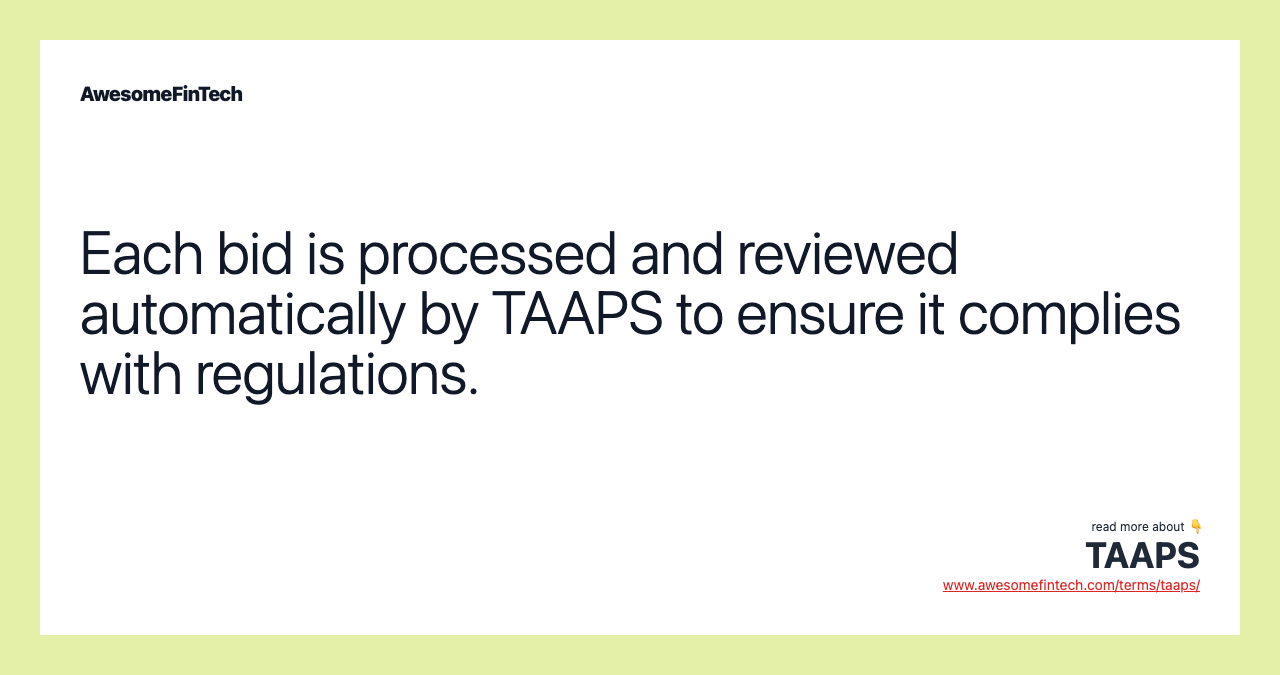 Each bid is processed and reviewed automatically by TAAPS to ensure it complies with regulations.