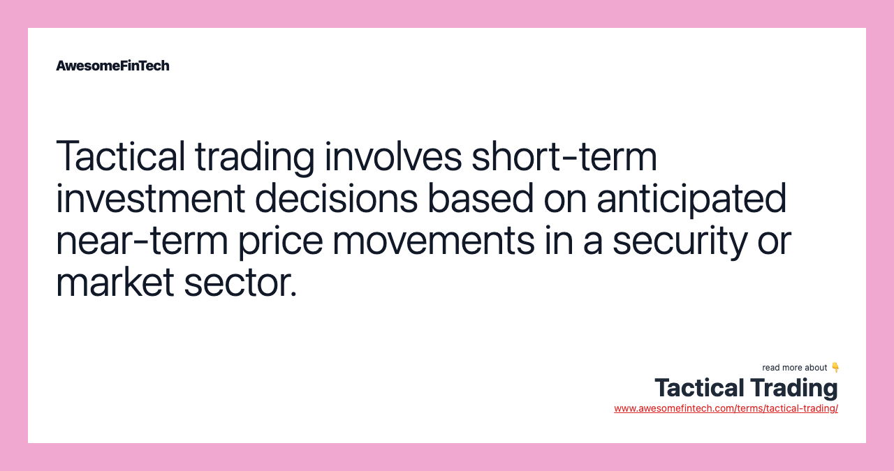 Tactical trading involves short-term investment decisions based on anticipated near-term price movements in a security or market sector.
