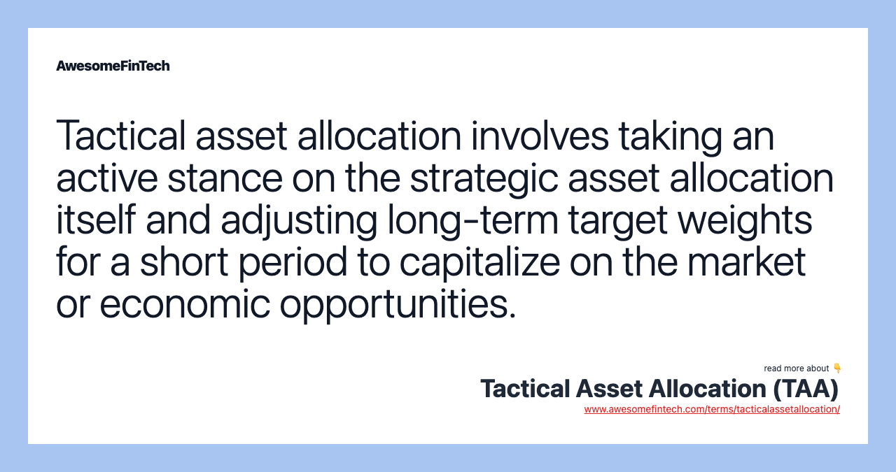 Tactical asset allocation involves taking an active stance on the strategic asset allocation itself and adjusting long-term target weights for a short period to capitalize on the market or economic opportunities.