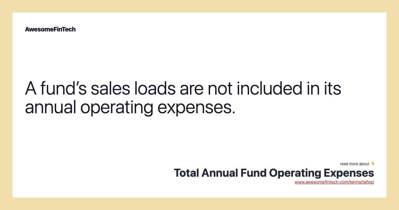 A fund’s sales loads are not included in its annual operating expenses.