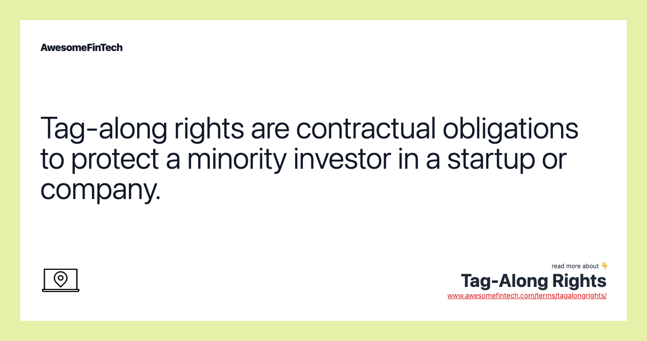 Tag-along rights are contractual obligations to protect a minority investor in a startup or company.