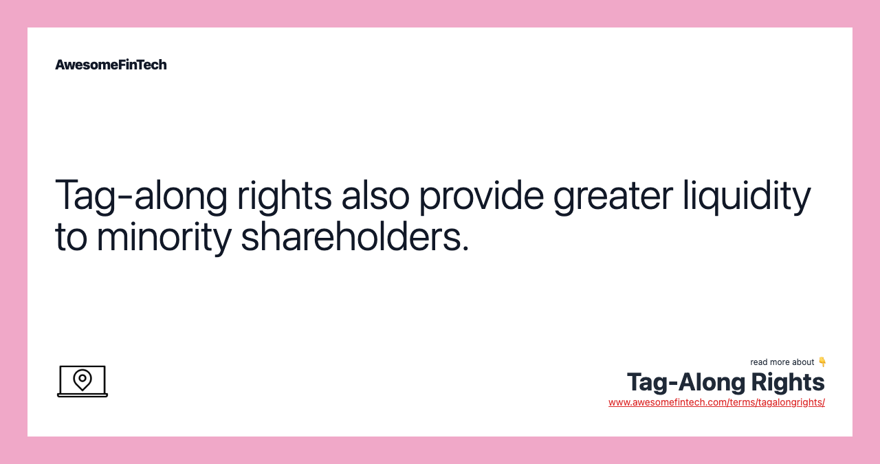 Tag-along rights also provide greater liquidity to minority shareholders.
