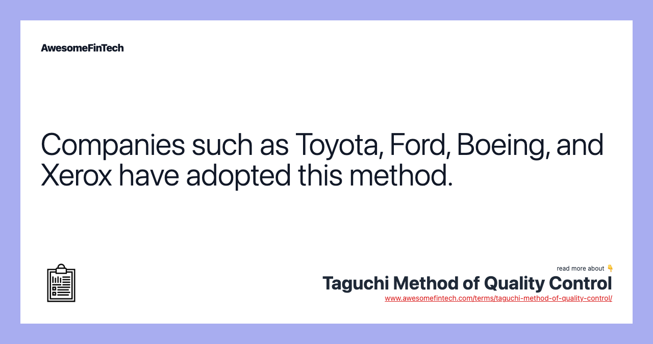 Companies such as Toyota, Ford, Boeing, and Xerox have adopted this method.