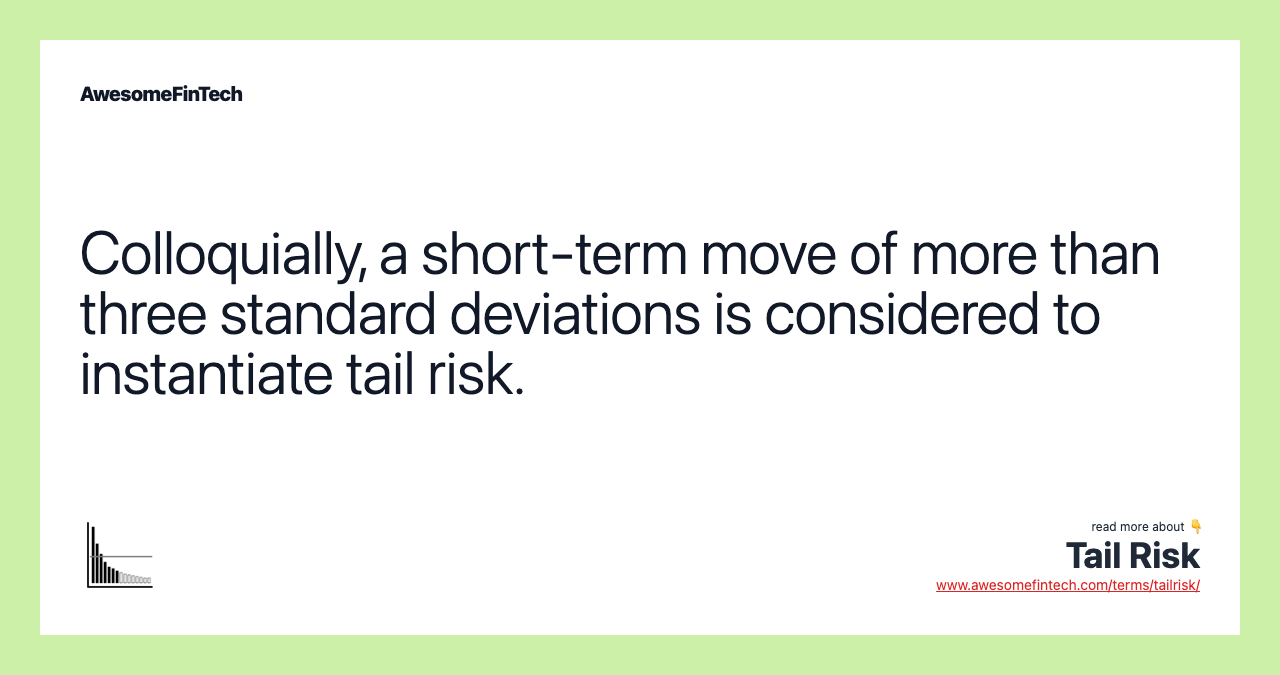 Colloquially, a short-term move of more than three standard deviations is considered to instantiate tail risk.