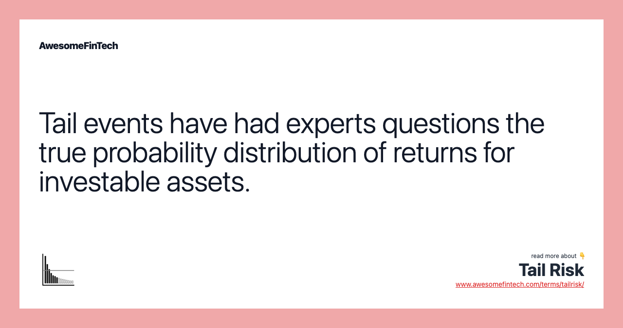 Tail events have had experts questions the true probability distribution of returns for investable assets.
