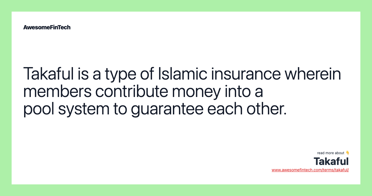 Takaful is a type of Islamic insurance wherein members contribute money into a pool system to guarantee each other.