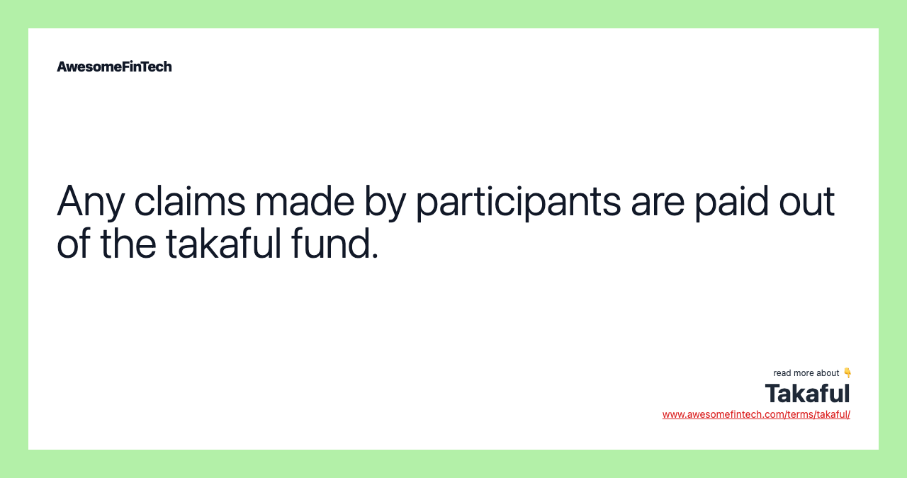 Any claims made by participants are paid out of the takaful fund.