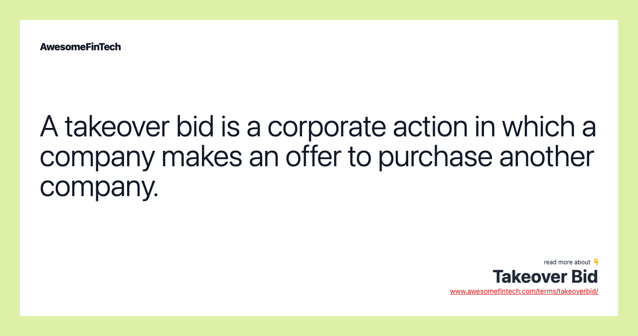 A takeover bid is a corporate action in which a company makes an offer to purchase another company.