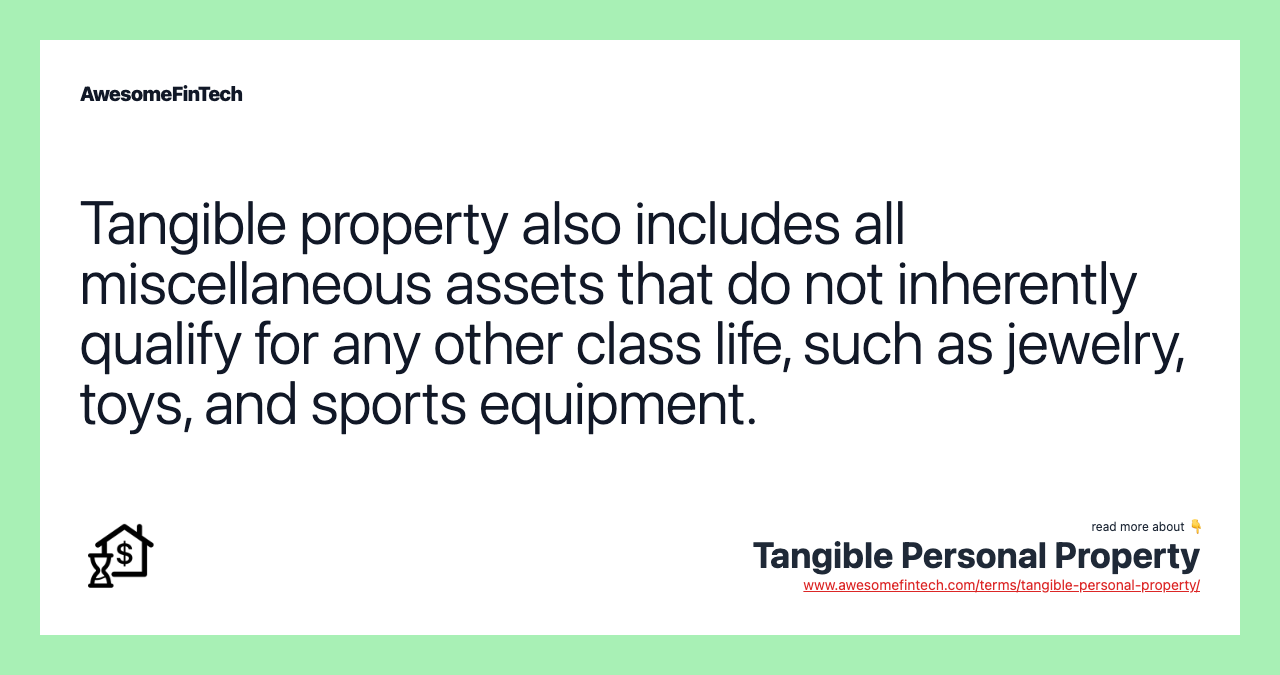 Tangible property also includes all miscellaneous assets that do not inherently qualify for any other class life, such as jewelry, toys, and sports equipment.