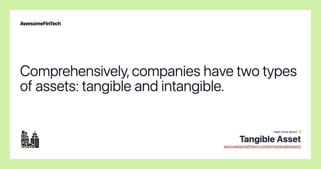 Comprehensively, companies have two types of assets: tangible and intangible.