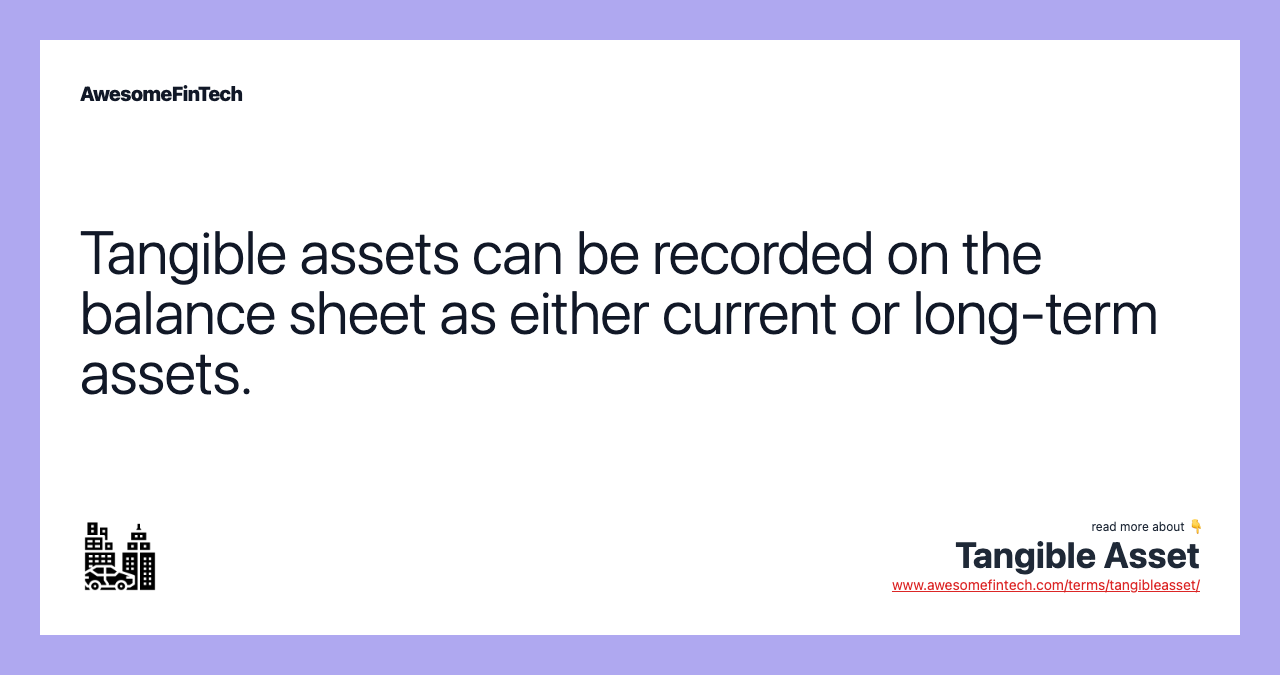 Tangible assets can be recorded on the balance sheet as either current or long-term assets.