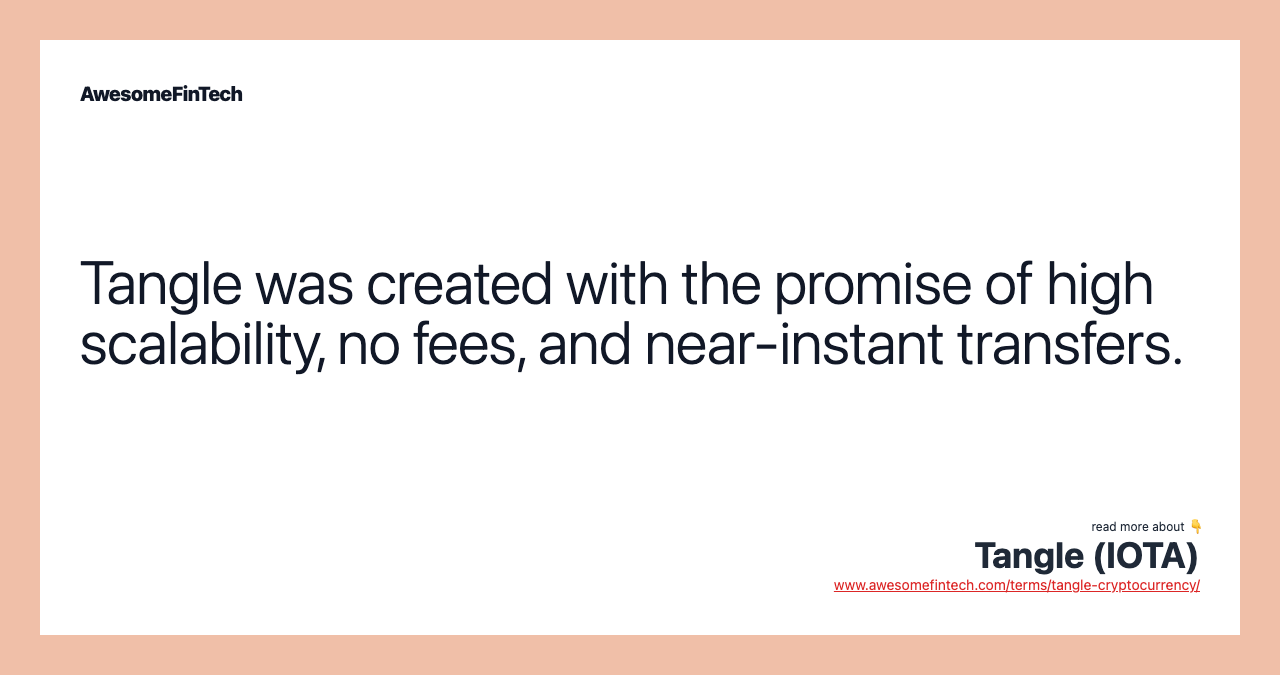 Tangle was created with the promise of high scalability, no fees, and near-instant transfers.