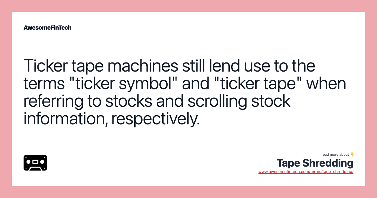 Ticker tape machines still lend use to the terms "ticker symbol" and "ticker tape" when referring to stocks and scrolling stock information, respectively.