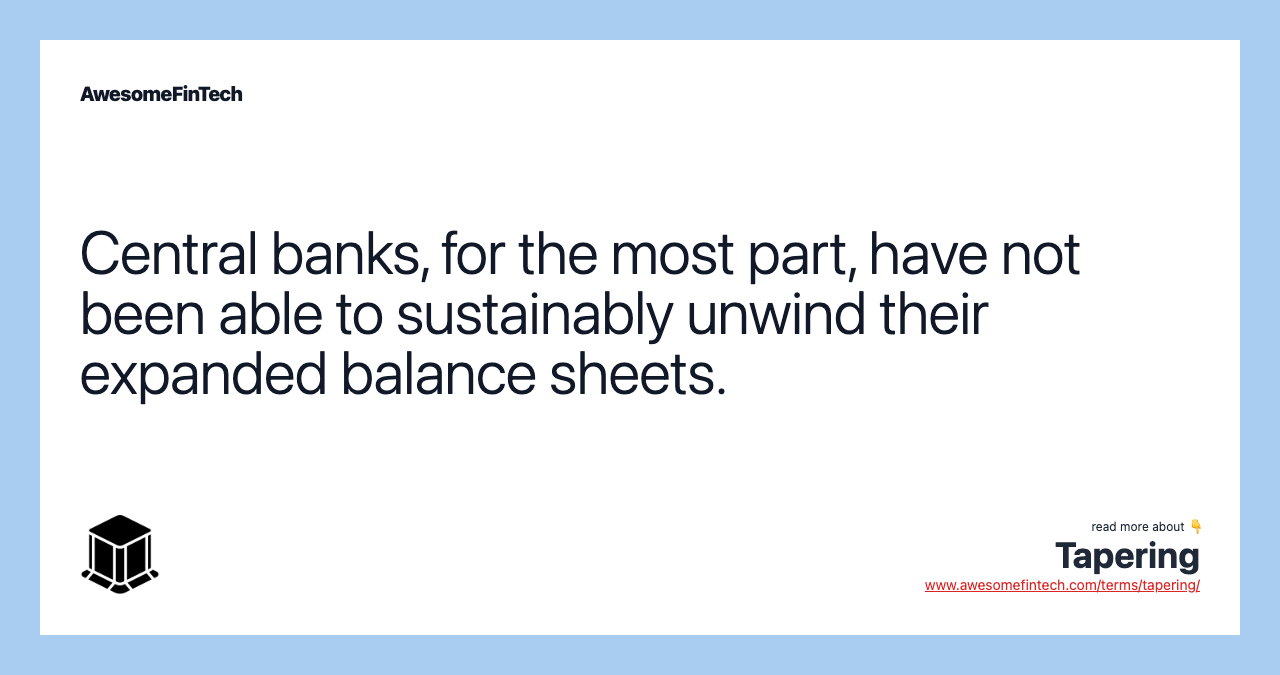 Central banks, for the most part, have not been able to sustainably unwind their expanded balance sheets.