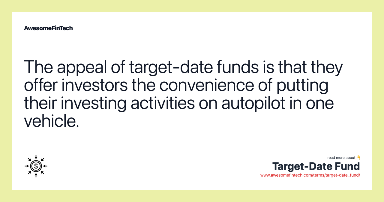 The appeal of target-date funds is that they offer investors the convenience of putting their investing activities on autopilot in one vehicle.