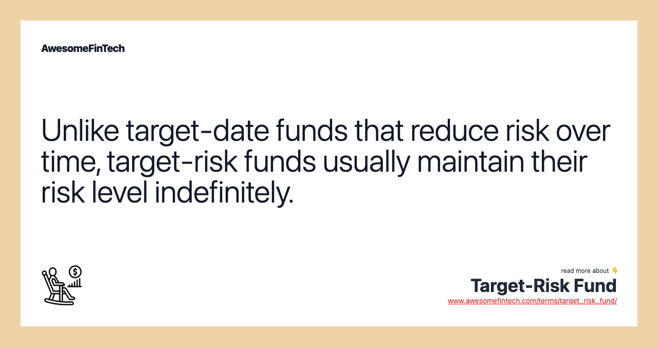 Unlike target-date funds that reduce risk over time, target-risk funds usually maintain their risk level indefinitely.