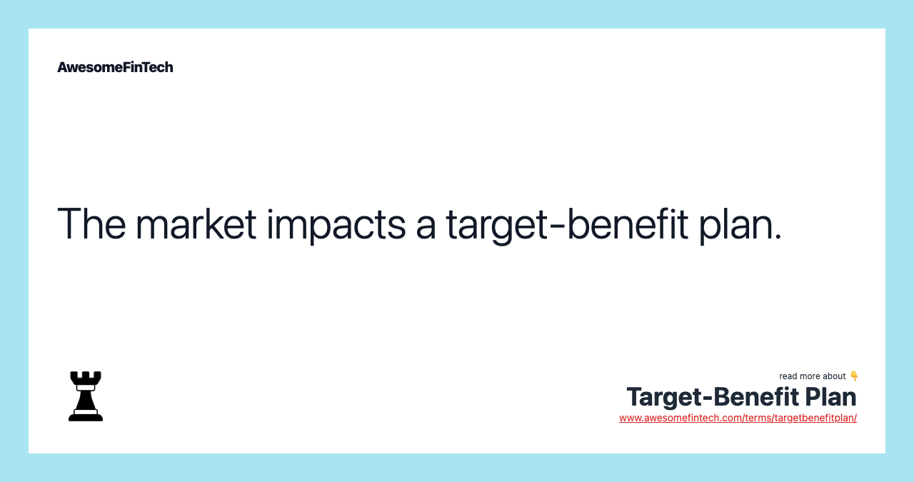 The market impacts a target-benefit plan.
