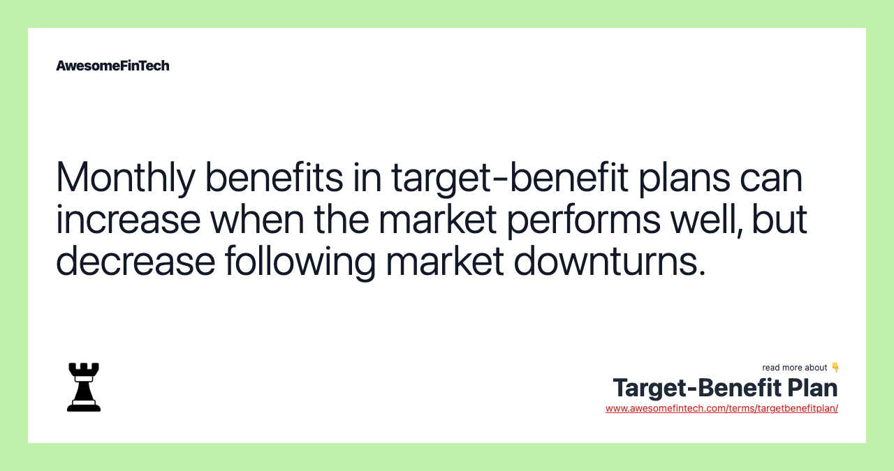 Monthly benefits in target-benefit plans can increase when the market performs well, but decrease following market downturns.