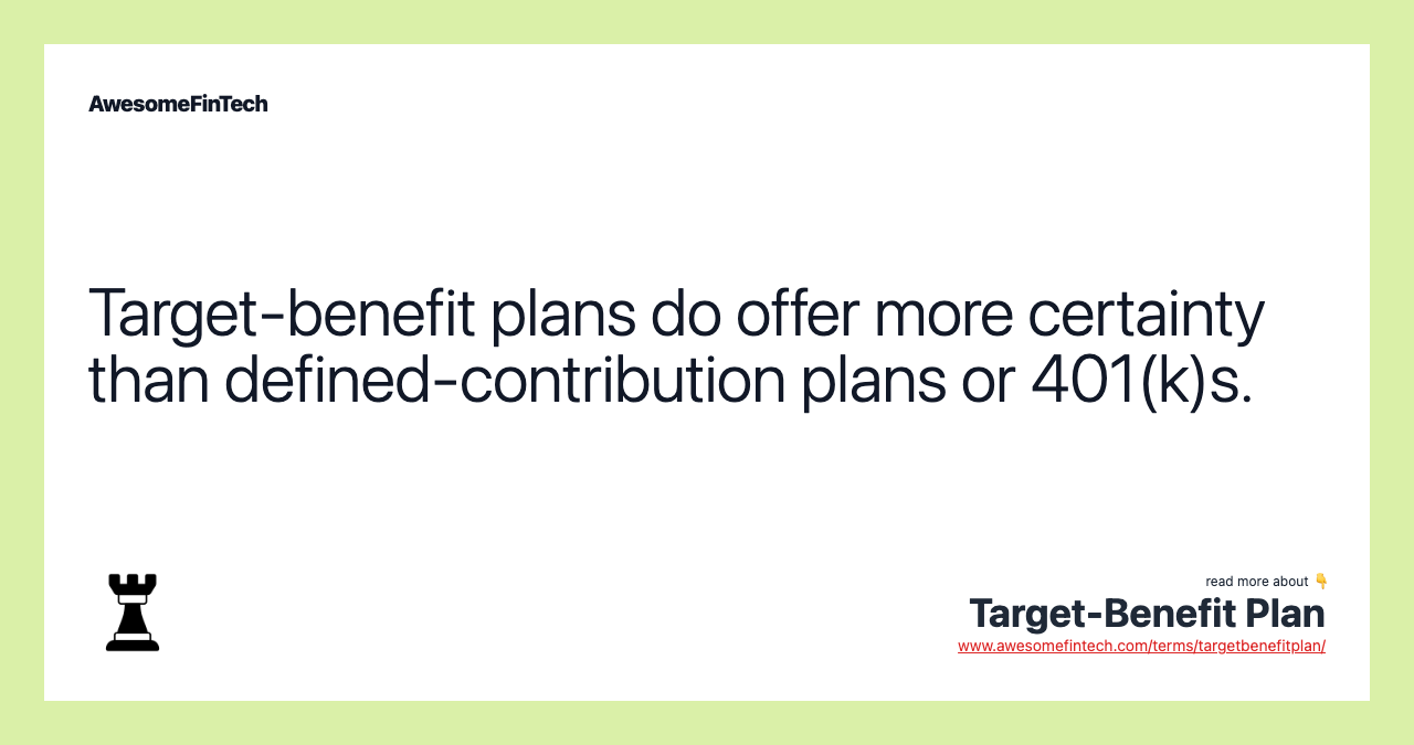 Target-benefit plans do offer more certainty than defined-contribution plans or 401(k)s.
