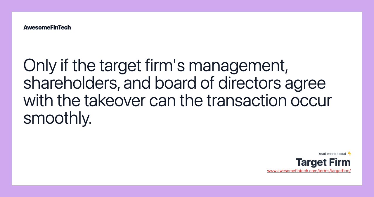 Only if the target firm's management, shareholders, and board of directors agree with the takeover can the transaction occur smoothly.