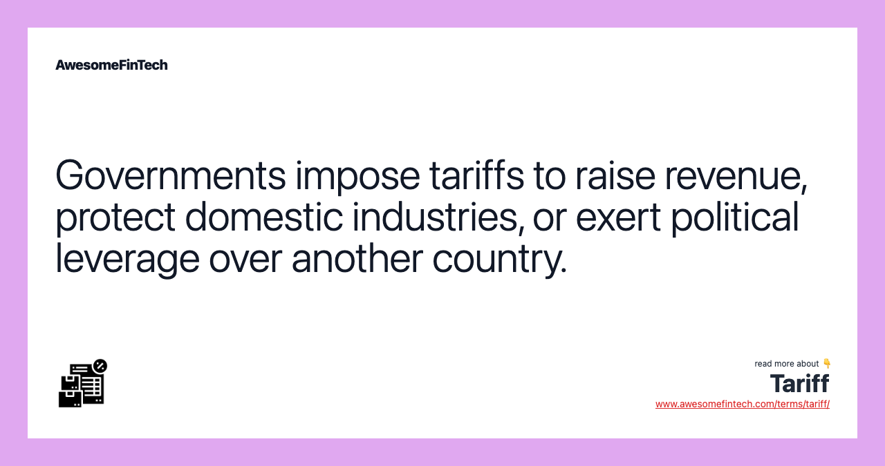 Governments impose tariffs to raise revenue, protect domestic industries, or exert political leverage over another country.