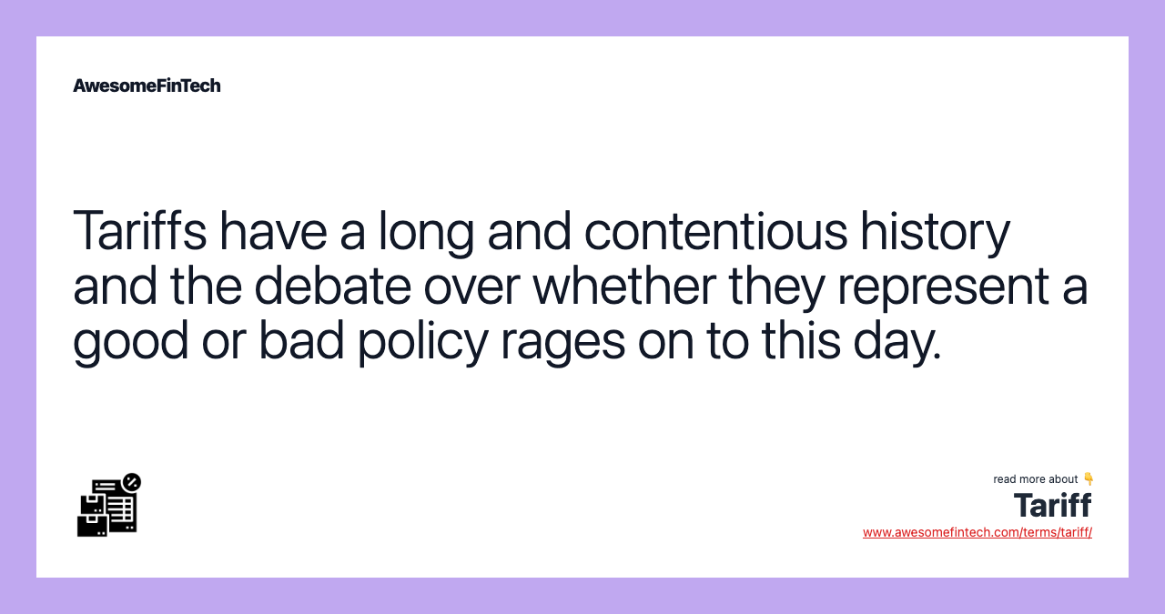 Tariffs have a long and contentious history and the debate over whether they represent a good or bad policy rages on to this day.