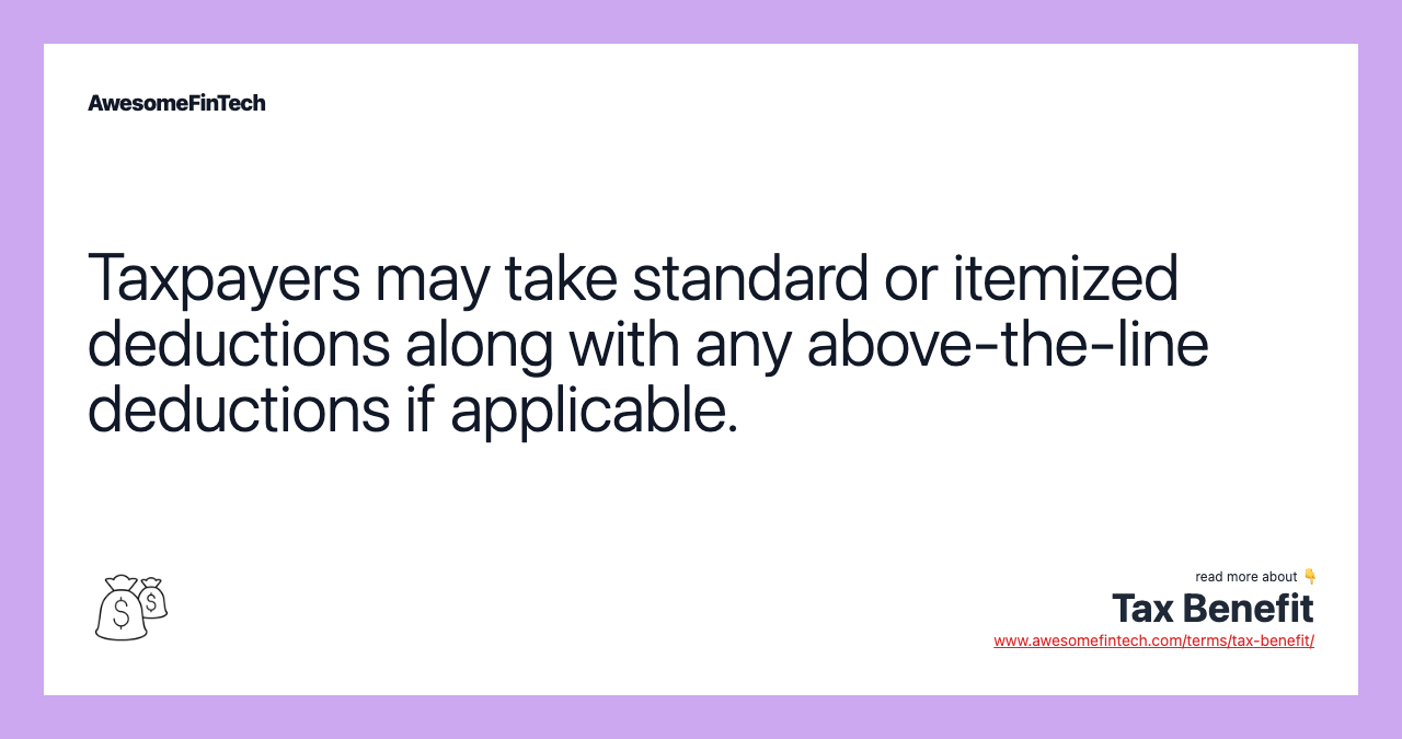 Taxpayers may take standard or itemized deductions along with any above-the-line deductions if applicable.