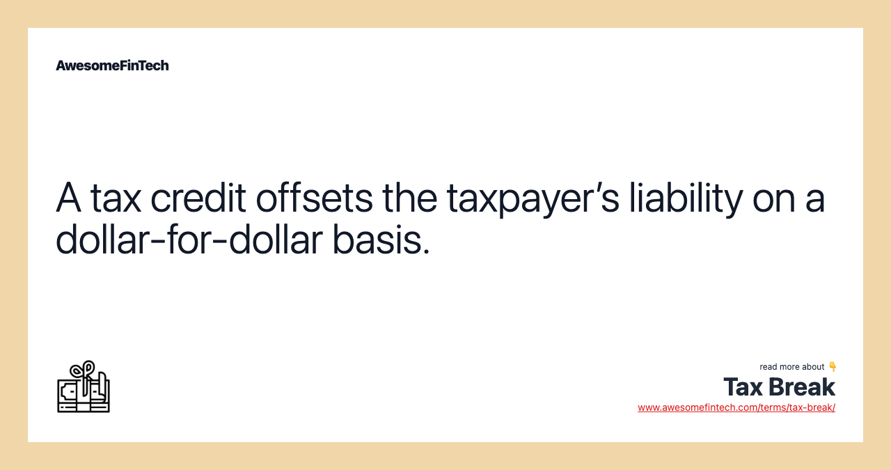 A tax credit offsets the taxpayer’s liability on a dollar-for-dollar basis.