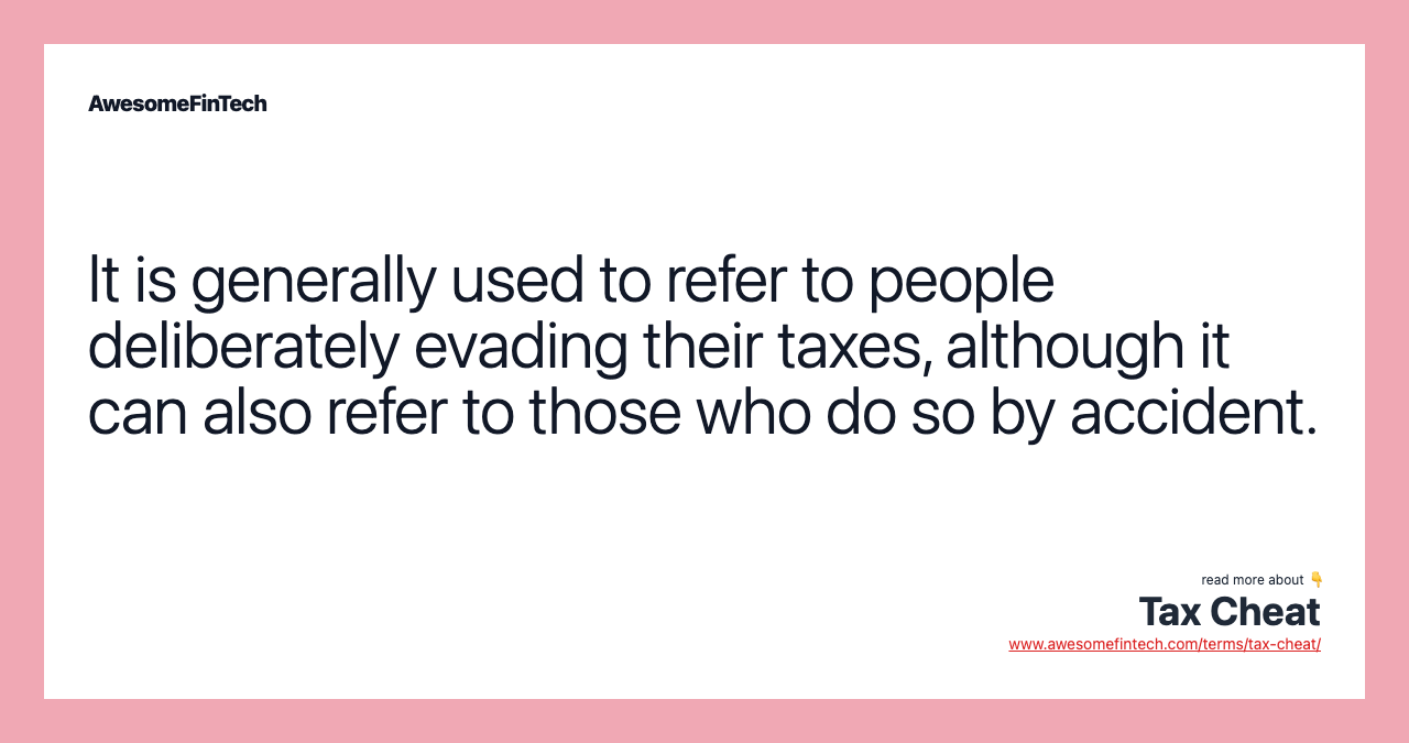 It is generally used to refer to people deliberately evading their taxes, although it can also refer to those who do so by accident.
