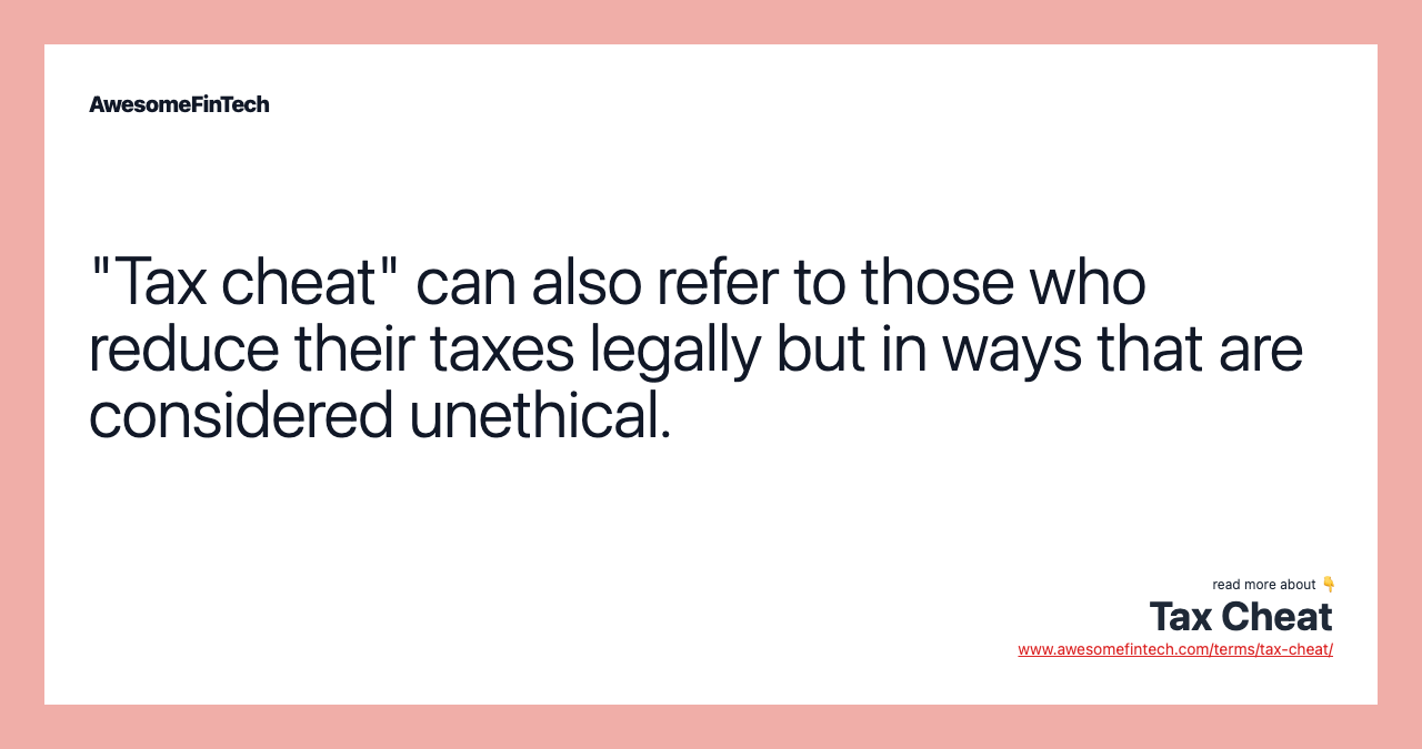 "Tax cheat" can also refer to those who reduce their taxes legally but in ways that are considered unethical.