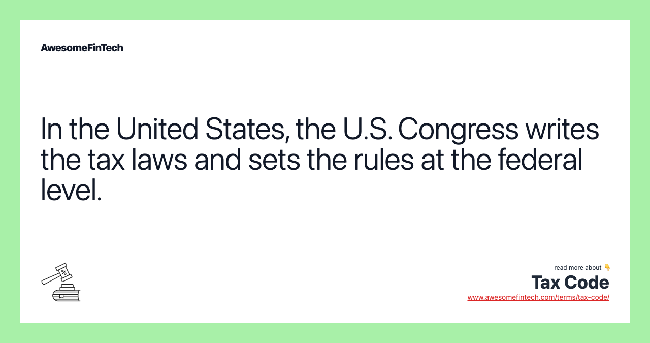 In the United States, the U.S. Congress writes the tax laws and sets the rules at the federal level.