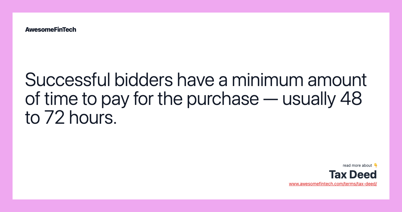 Successful bidders have a minimum amount of time to pay for the purchase — usually 48 to 72 hours.