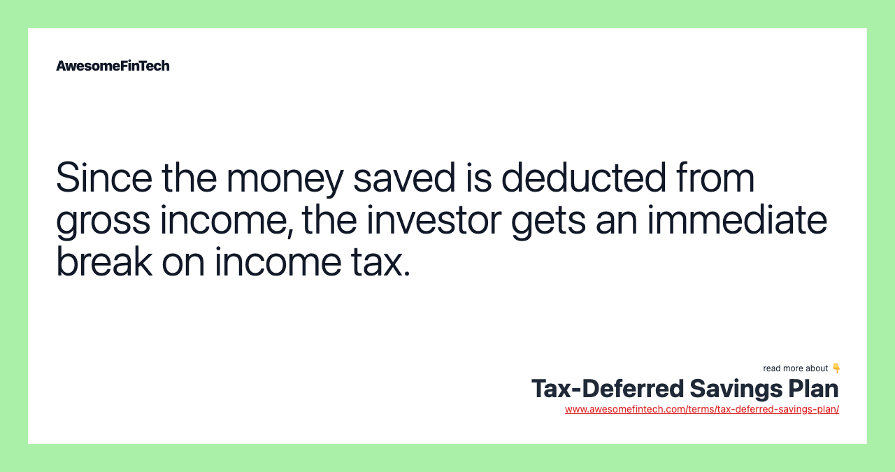 Since the money saved is deducted from gross income, the investor gets an immediate break on income tax.