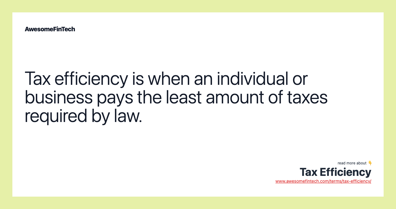Tax efficiency is when an individual or business pays the least amount of taxes required by law.