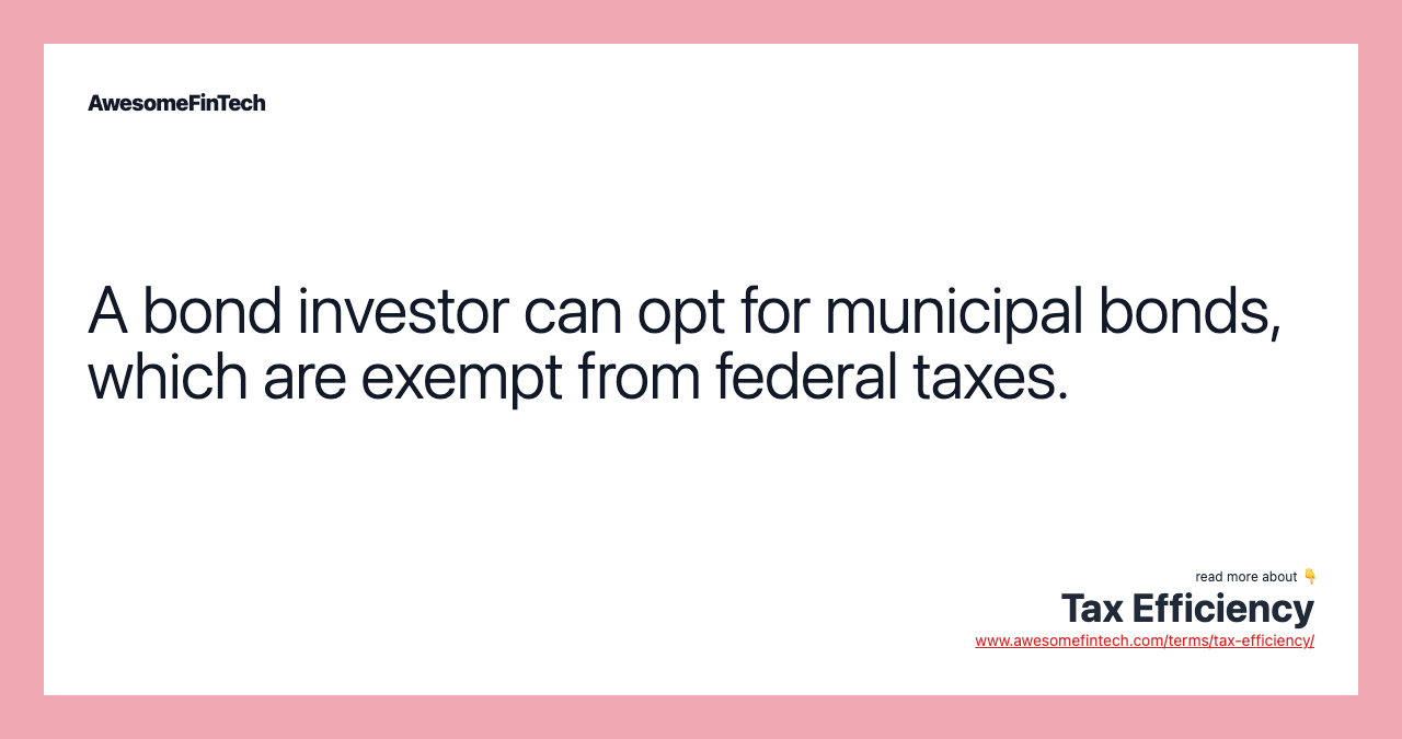A bond investor can opt for municipal bonds, which are exempt from federal taxes.