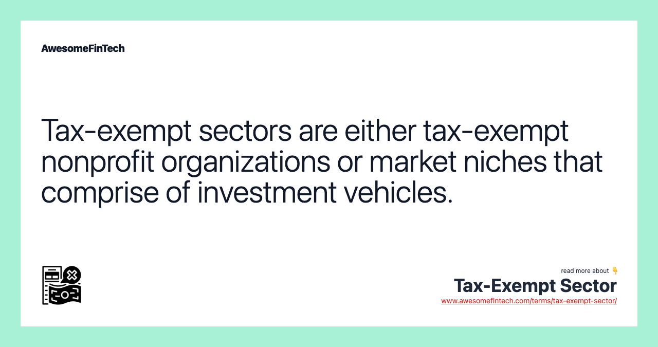 Tax-exempt sectors are either tax-exempt nonprofit organizations or market niches that comprise of investment vehicles.