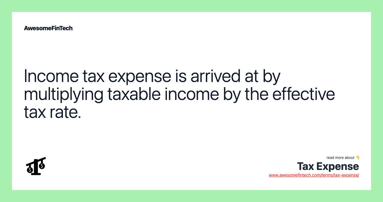 Income tax expense is arrived at by multiplying taxable income by the effective tax rate.