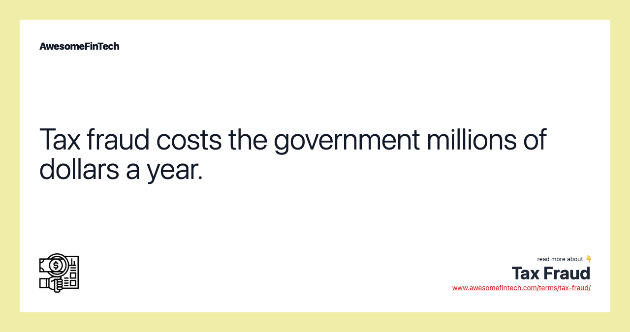 Tax fraud costs the government millions of dollars a year.