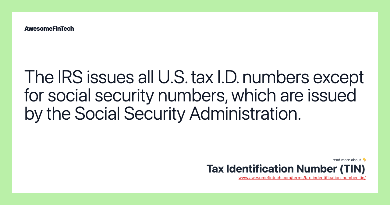 The IRS issues all U.S. tax I.D. numbers except for social security numbers, which are issued by the Social Security Administration.