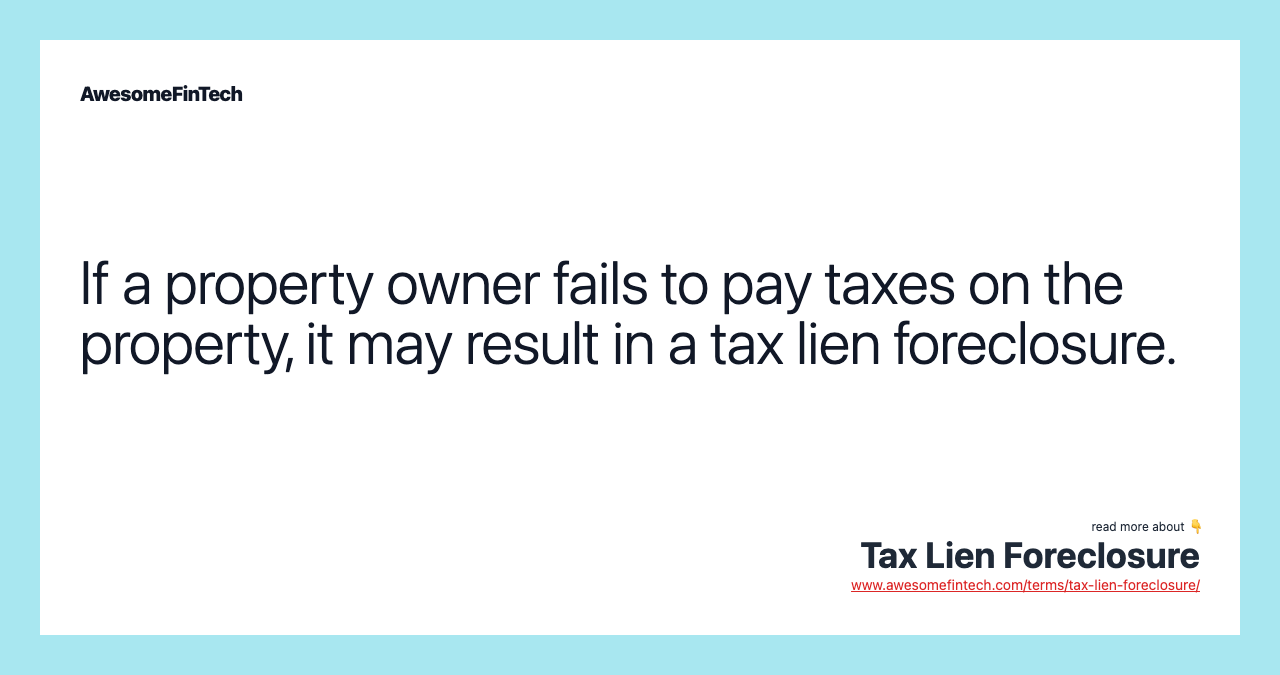 If a property owner fails to pay taxes on the property, it may result in a tax lien foreclosure.
