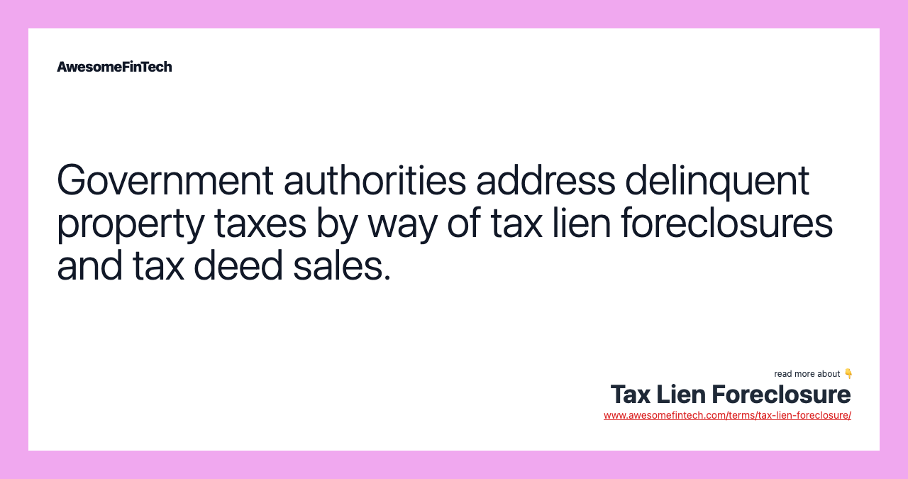 Government authorities address delinquent property taxes by way of tax lien foreclosures and tax deed sales.