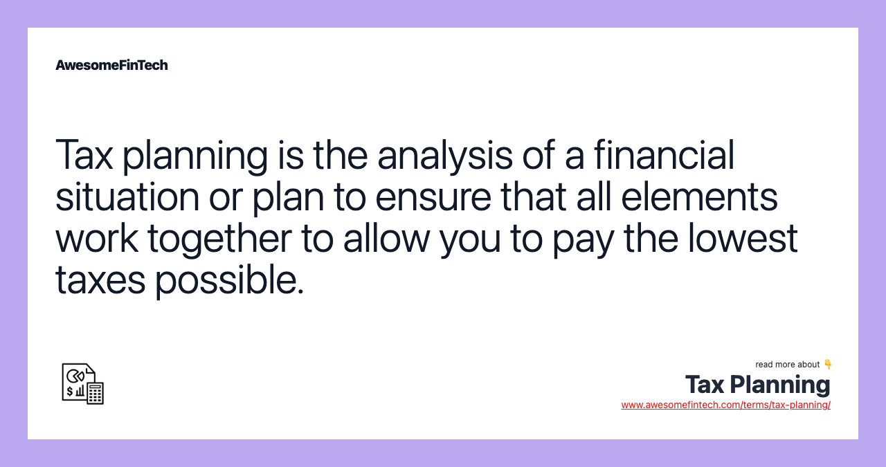Tax planning is the analysis of a financial situation or plan to ensure that all elements work together to allow you to pay the lowest taxes possible.