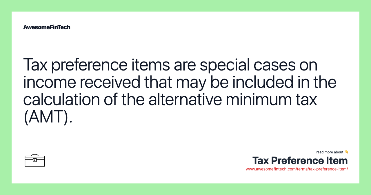 Tax preference items are special cases on income received that may be included in the calculation of the alternative minimum tax (AMT).