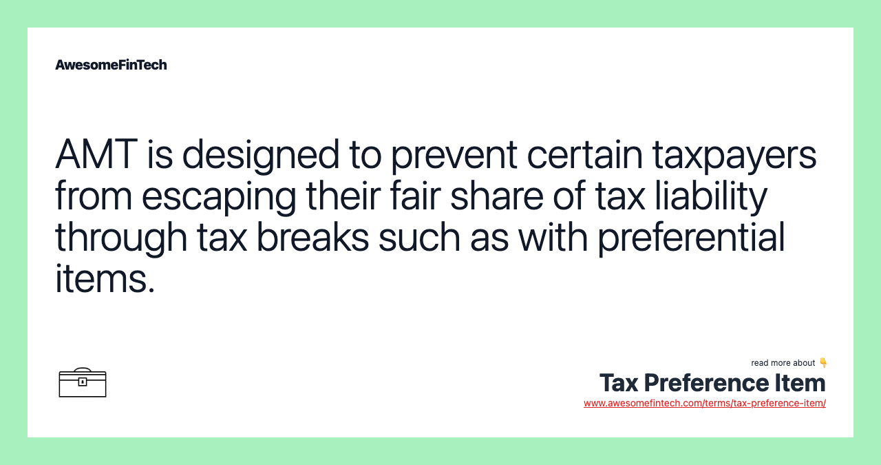 AMT is designed to prevent certain taxpayers from escaping their fair share of tax liability through tax breaks such as with preferential items.