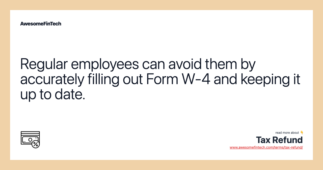 Regular employees can avoid them by accurately filling out Form W-4 and keeping it up to date.