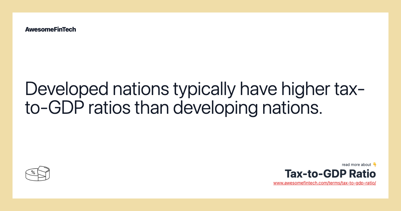 Developed nations typically have higher tax-to-GDP ratios than developing nations.