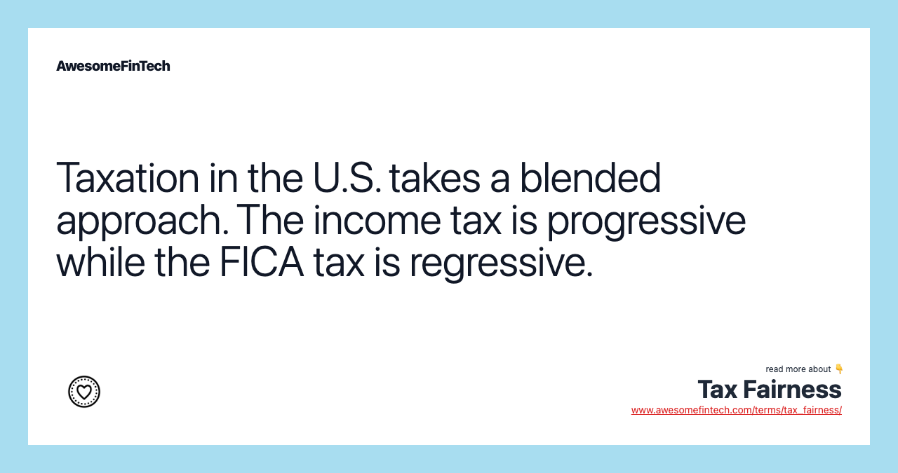 Taxation in the U.S. takes a blended approach. The income tax is progressive while the FICA tax is regressive.