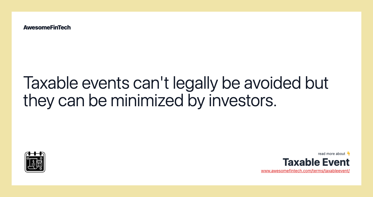 Taxable events can't legally be avoided but they can be minimized by investors.