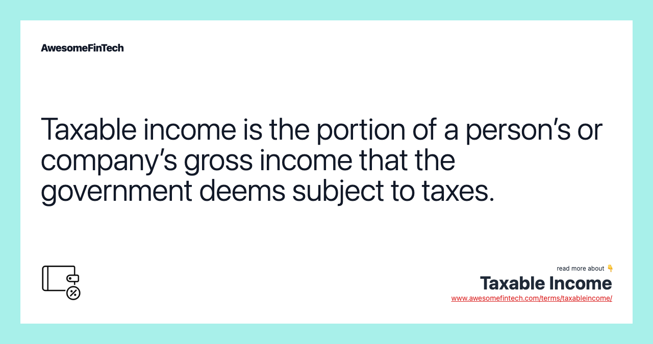 Taxable income is the portion of a person’s or company’s gross income that the government deems subject to taxes.